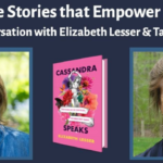 The Stories that Empower Us: A Conversation with Tara Brach and Elizabeth Lesser, Author of “Cassandra Speaks”