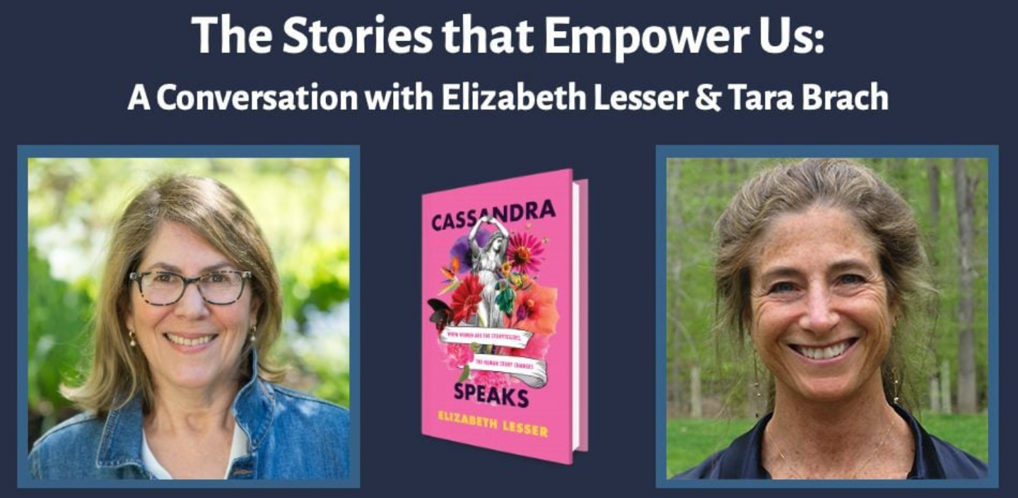 The Stories that Empower Us: A Conversation with Tara Brach and Elizabeth Lesser, Author of “Cassandra Speaks”