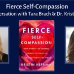 Fierce Self-Compassion – A conversation between Tara Brach and Kristin Neff