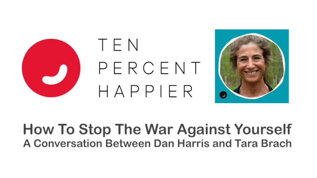 How to Stop the War Against Yourself - A conversation with Tara Brach & Dan Harris