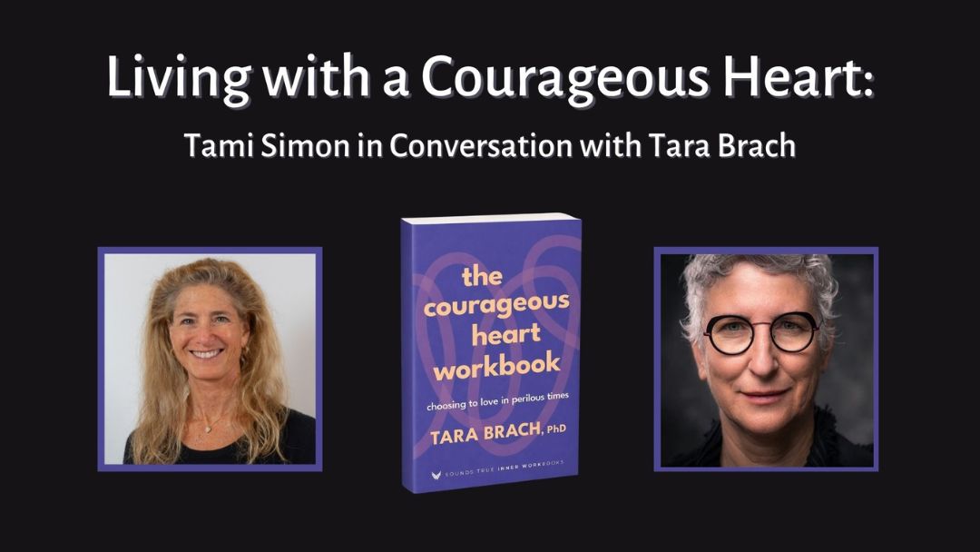 Living with a Courageous Heart: Tami Simon in Conversation with Tara Brach
